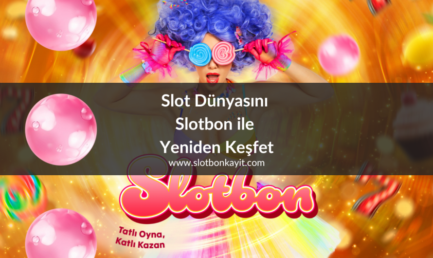 Slot Dünyasını Slotbon ile Yeniden Keşfet