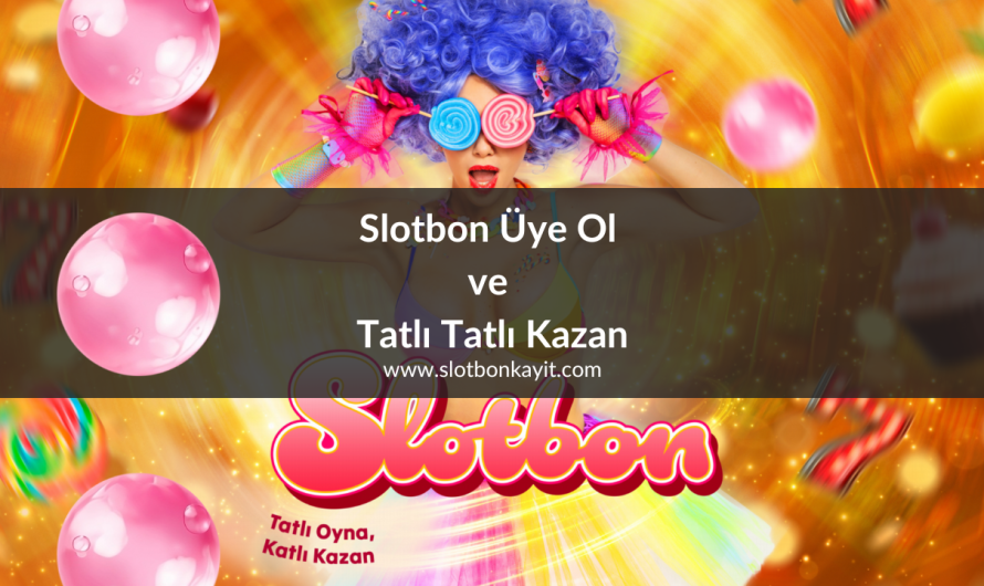 Slotbon Üye Ol ve Tatlı Tatlı Kazan